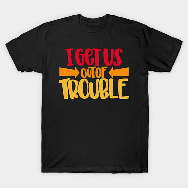 I Get Us Out Of Trouble T-Shirt by HeroGifts